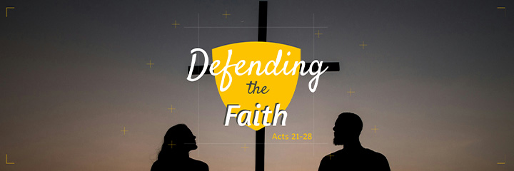 Acts 21-28 – Defending the Faith