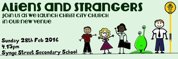 Aliens and Strangers - launching Christ City Church in our new venue - Sunday 28th Feb 2016, 4.15pm at Synge Street Secondary School