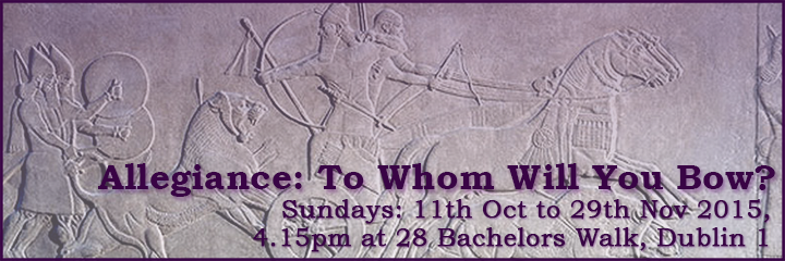 Allegiance: To Whom Will You Bow? Sundays: 11th Oct to 29th Nov 2015